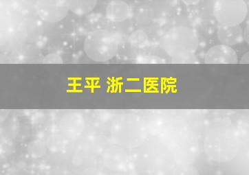 王平 浙二医院